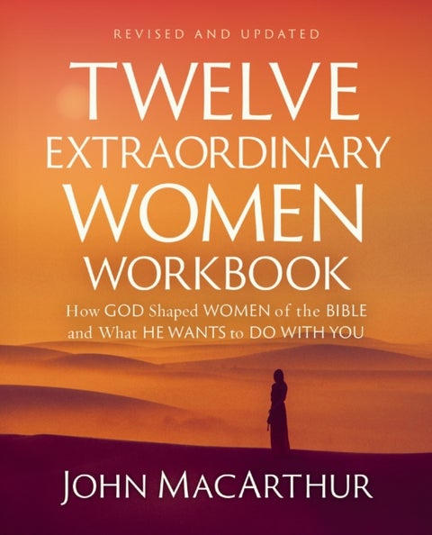 Twelve Extraordinary Women Workbook, Revised and Updated - How God Shaped Women of the Bible and What He Wants to Do With You