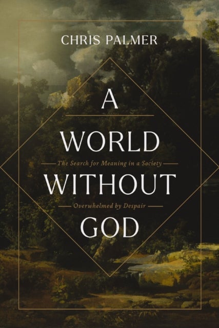A World Without God - The Search for Meaning in a Society Overwhelmed by Despair