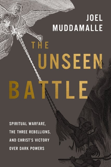The Unseen Battle - Spiritual Warfare, the Three Rebellions, and Christ's Victory Over Dark Powers