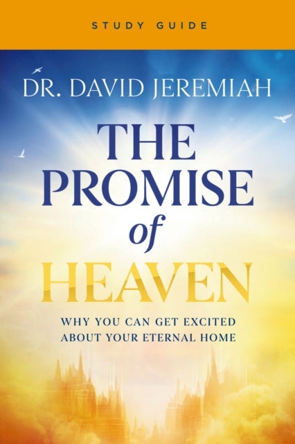 The Promise of Heaven Bible Study Guide - Why You Can Get Excited About Your Eternal Home