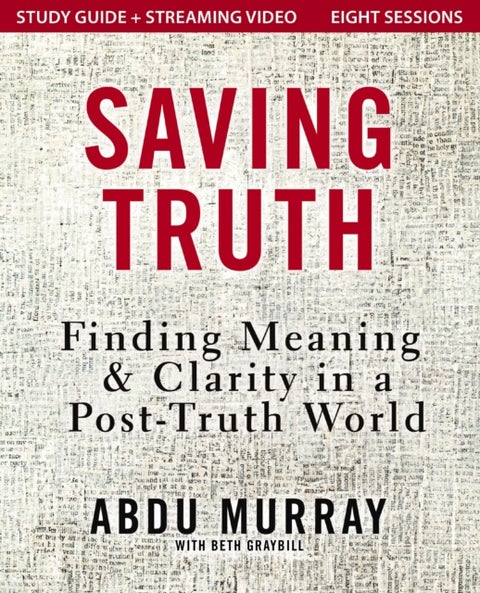 Saving Truth Study Guide plus Streaming Video - Finding Meaning and Clarity in a Post-Truth World