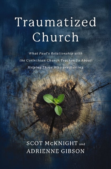Traumatized Church - What Paul's Relationship with the Corinthian Church Teaches Us About Helping Those Who are Hurting