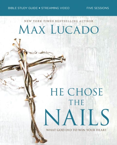 He Chose the Nails Bible Study Guide + Streaming Video, Updated Edition - What God Did to Win Your Heart (A Bible Study for Easter and Lent)