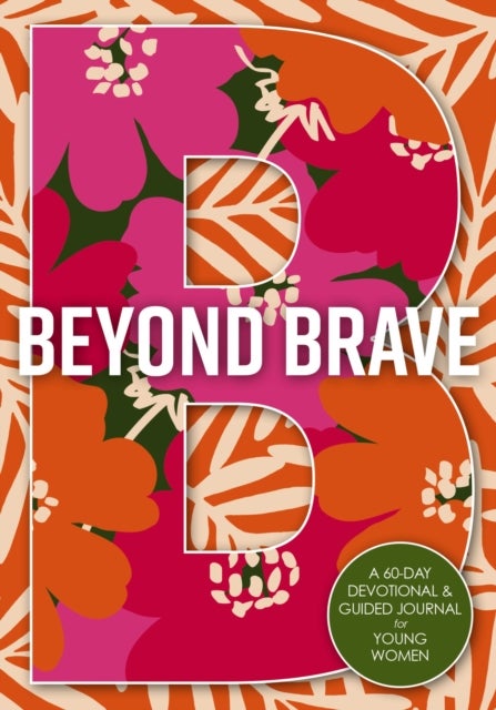 Beyond Brave - A 60-Day Devotional and Guided Journal for Young Women