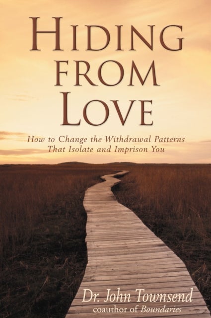 Hiding from Love - How to Change the Withdrawal Patterns That Isolate and Imprison You