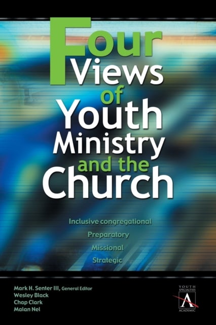 Four Views of Youth Ministry and the Church - Inclusive Congregational, Preparatory, Missional, Strategic