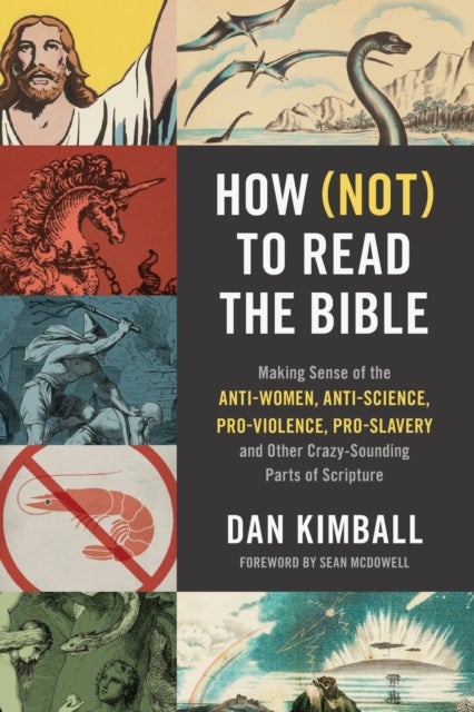 How (Not) to Read the Bible - Making Sense of the Anti-women, Anti-science, Pro-violence, Pro-slavery and Other Crazy-Sounding Parts of Scripture