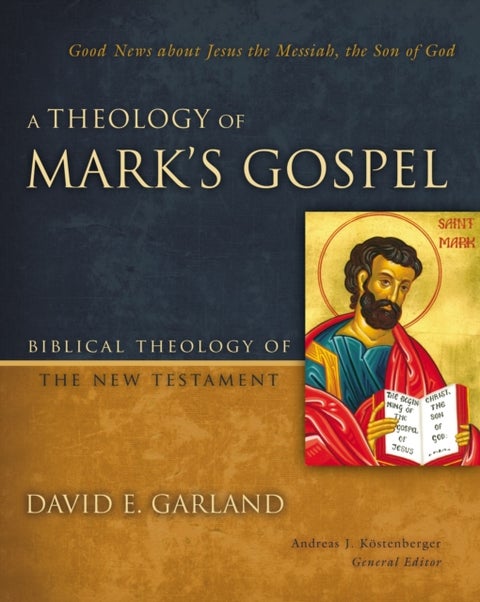 A Theology of Mark's Gospel - Good News about Jesus the Messiah, the Son of God