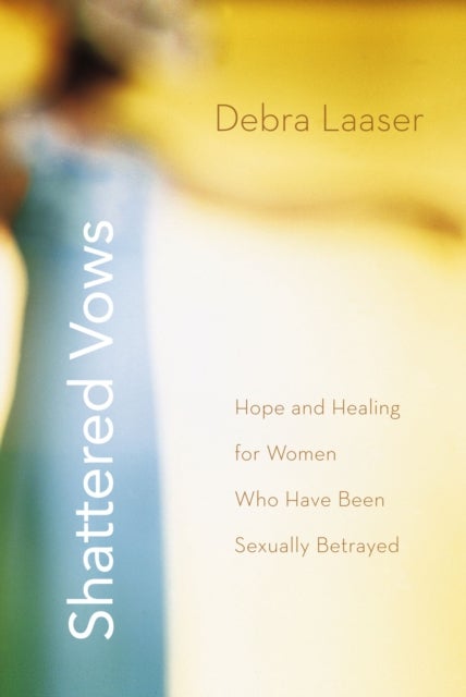 Shattered Vows - Hope and Healing for Women Who Have Been Sexually Betrayed