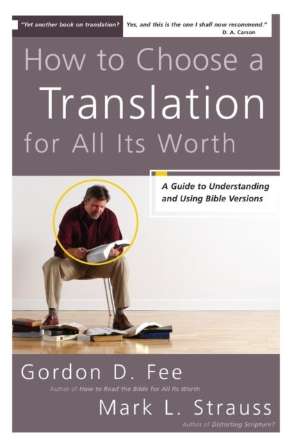 How to Choose a Translation for All Its Worth - A Guide to Understanding and Using Bible Versions