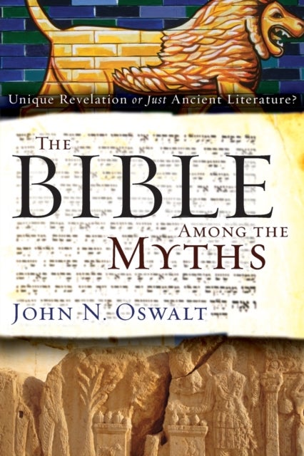The Bible among the Myths - Unique Revelation or Just Ancient Literature?