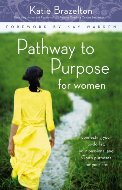 Pathway to Purpose for Women - Connecting Your To-Do List, Your Passions, and God’s Purposes for Your Life