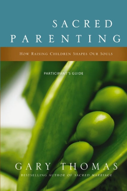 Sacred Parenting Bible Study Participant's Guide - How Raising Children Shapes Our Souls