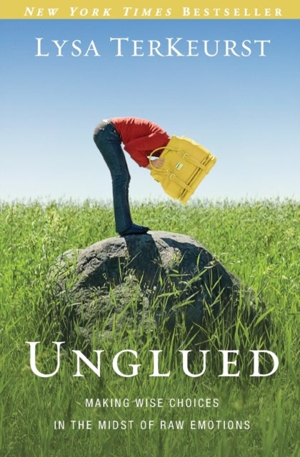 Unglued - Making Wise Choices in the Midst of Raw Emotions