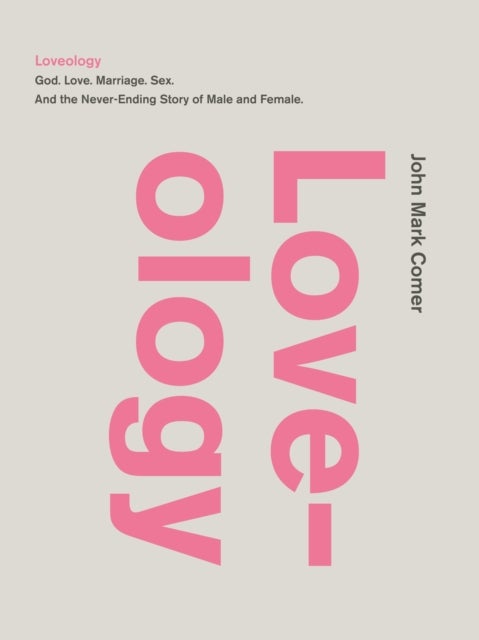 Loveology - God. Love. Marriage. Sex. And the Never-Ending Story of Male and Female.