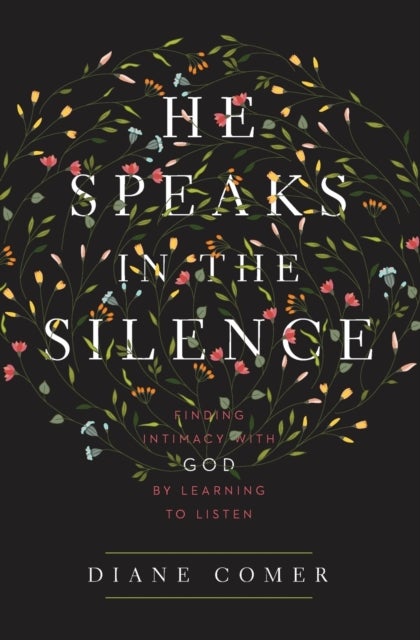 He Speaks in the Silence - Finding Intimacy with God by Learning to Listen