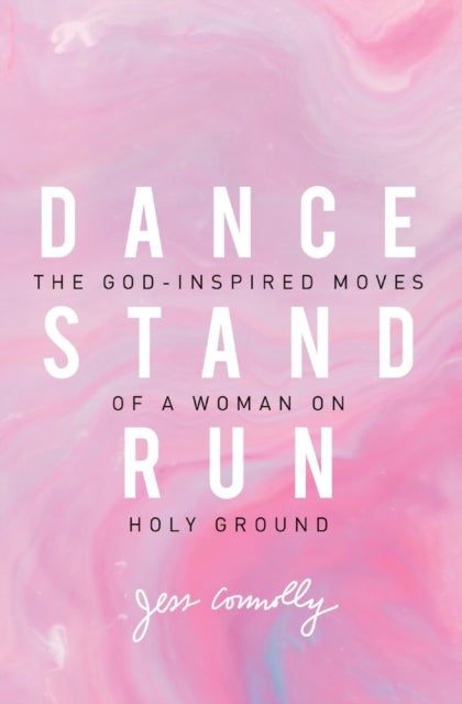Dance, Stand, Run - The God-Inspired Moves of a Woman on Holy Ground
