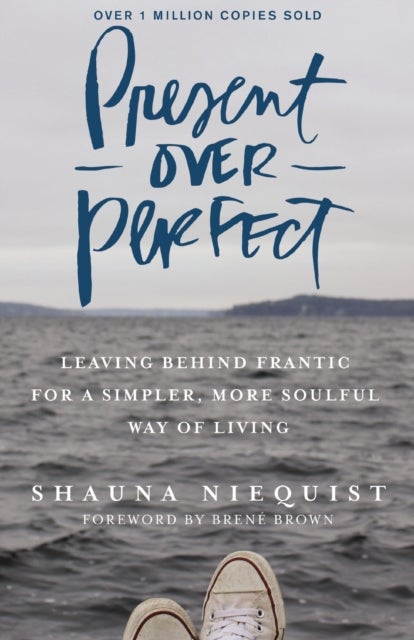 Present Over Perfect - Leaving Behind Frantic for a Simpler, More Soulful Way of Living