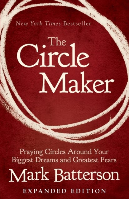 The Circle Maker - Praying Circles Around Your Biggest Dreams and Greatest Fears