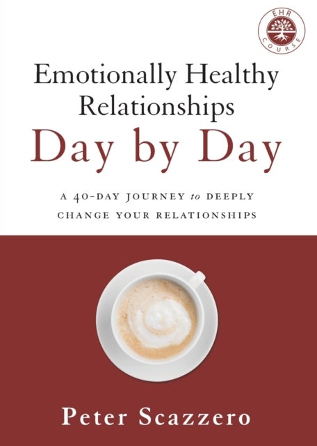 Emotionally Healthy Relationships Day by Day - A 40-Day Journey to Deeply Change Your Relationships