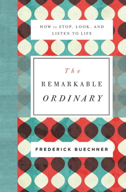 The Remarkable Ordinary - How to Stop, Look, and Listen to Life