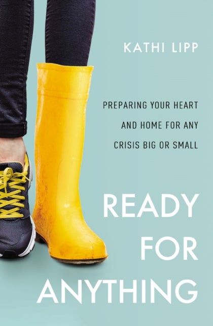 Ready for Anything - Preparing Your Heart and Home for Any Crisis Big or Small