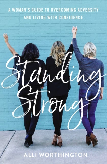 Standing Strong - A Woman's Guide to Overcoming Adversity and Living with Confidence