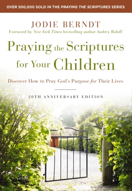 Praying the Scriptures for Your Children 20th Anniversary Edition - Discover How to Pray God's Purpose for Their Lives