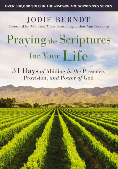 Praying the Scriptures for Your Life - 31 Days of Abiding in the Presence, Provision, and Power of God