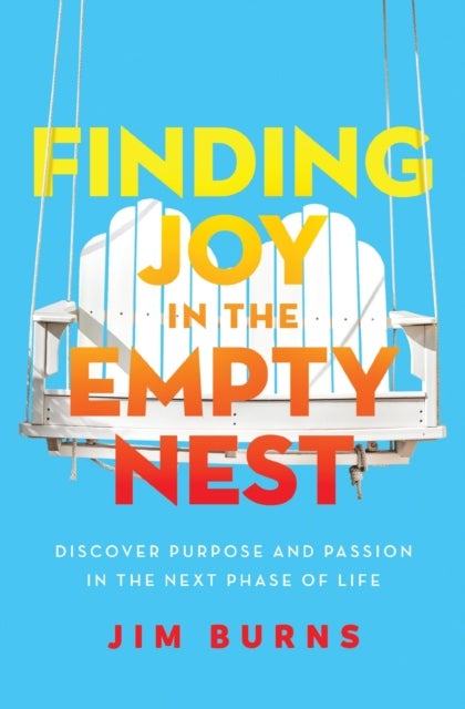 Finding Joy in the Empty Nest - Discover Purpose and Passion in the Next Phase of Life