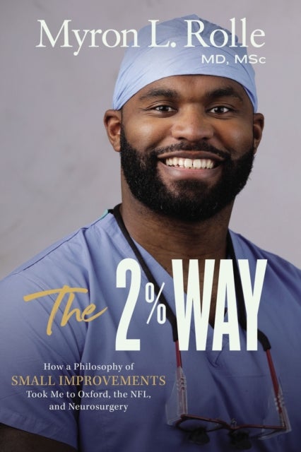 The 2% Way - How a Philosophy of Small Improvements Took Me to Oxford, the NFL, and Neurosurgery