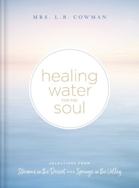 Healing Water for the Soul - Selections from Streams in the Desert and Springs in the Valley (A 365-Day Devotional)