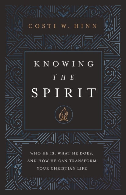 Knowing the Spirit - Who He Is, What He Does, and How He Can Transform Your Christian Life