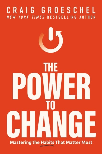 The Power to Change - Mastering the Habits That Matter Most