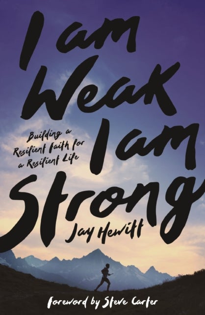 I Am Weak, I Am Strong - Building a Resilient Faith for a Resilient Life