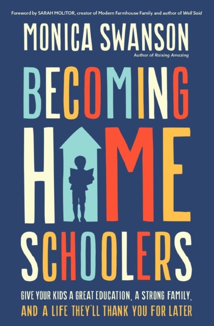 Becoming Homeschoolers - Give Your Kids a Great Education, a Strong Family, and a Life They'll Thank You for Later