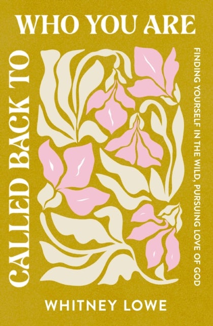 Called Back to Who You Are - Finding Yourself in the Wild, Pursuing Love of God