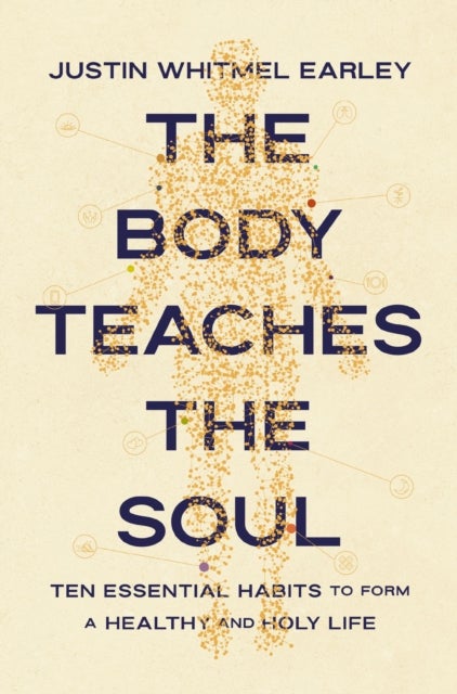 The Body Teaches the Soul - Ten Essential Habits to Form a Healthy and Holy Life