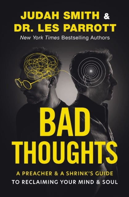 Bad Thoughts - A Preacher and a Shrink's Guide to Reclaiming Your Mind and Soul