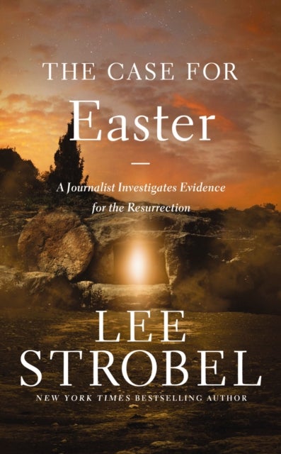 The Case for Easter - A Journalist Investigates Evidence for the Resurrection