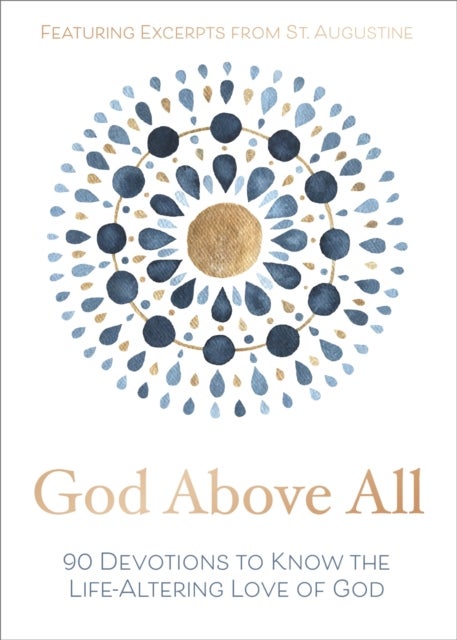 God Above All - 90 Devotions to Know the Life-Altering Love of God (A 90-Day Devotional)