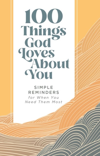 100 Things God Loves About You - Simple Reminders for When You Need Them Most (A 100-Day Devotional)