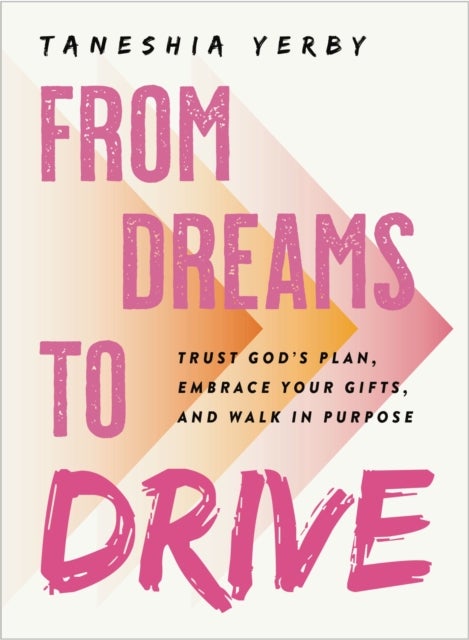 From Dreams to Drive - Trust God’s plan, Embrace Your Gifts, and Walk in Purpose