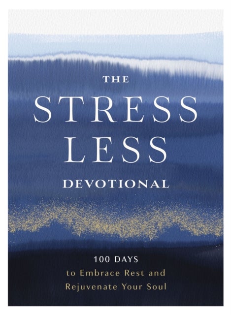The Stress Less Devotional - 100 Days to Embrace Rest and Rejuvenate Your Soul