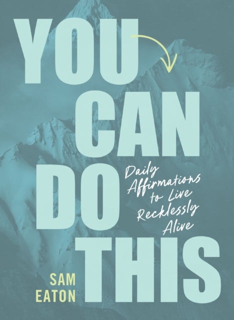 You Can Do This - Daily Affirmations to Live Recklessly Alive