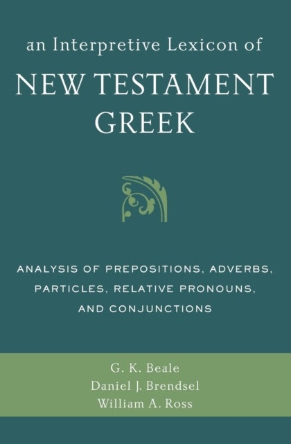 An Interpretive Lexicon of New Testament Greek - Analysis of Prepositions, Adverbs, Particles, Relative Pronouns, and Conjunctions