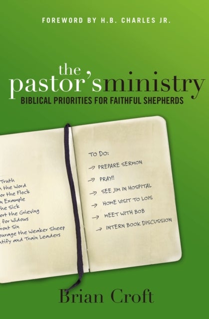 The Pastor's Ministry - Biblical Priorities for Faithful Shepherds