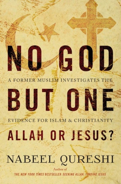 No God but One: Allah or Jesus? - A Former Muslim Investigates the Evidence for Islam and Christianity