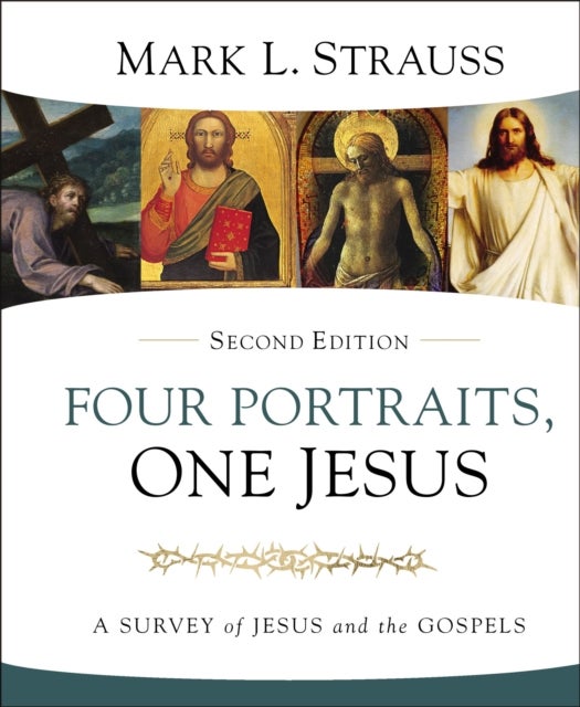 Four Portraits, One Jesus, 2nd Edition - A Survey of Jesus and the Gospels