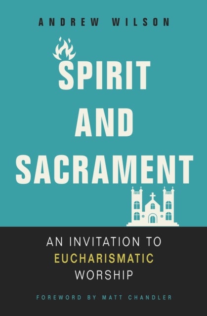 Spirit and Sacrament - An Invitation to Eucharismatic Worship